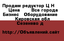 Продам редуктор Ц2Н-500 › Цена ­ 1 - Все города Бизнес » Оборудование   . Кировская обл.,Сезенево д.